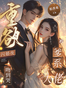 重欲！闪婚夜，被爹系大佬吻到哭章节列表