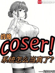 约拍COSER，系统怎么当真了章节列表